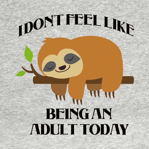 I Dont Feel Like Being An Adult Today - Adults humour by Mobyyshop
